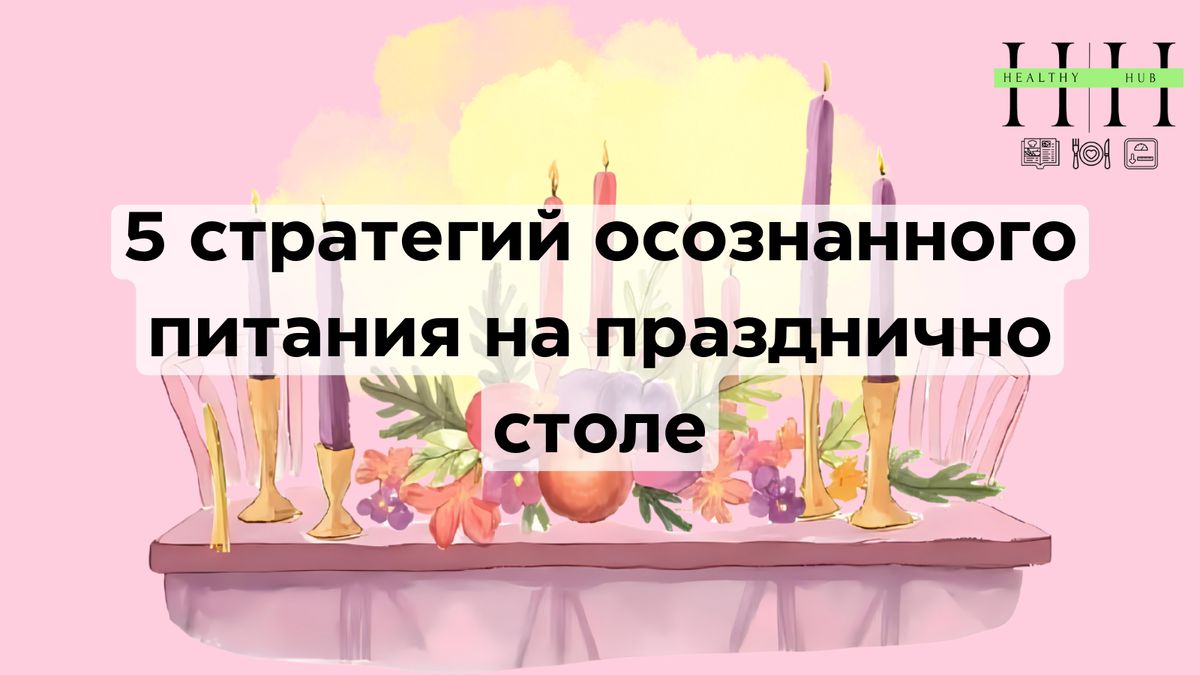 Праздничный стол без перегрузок: пять простых стратегий осознанного питания